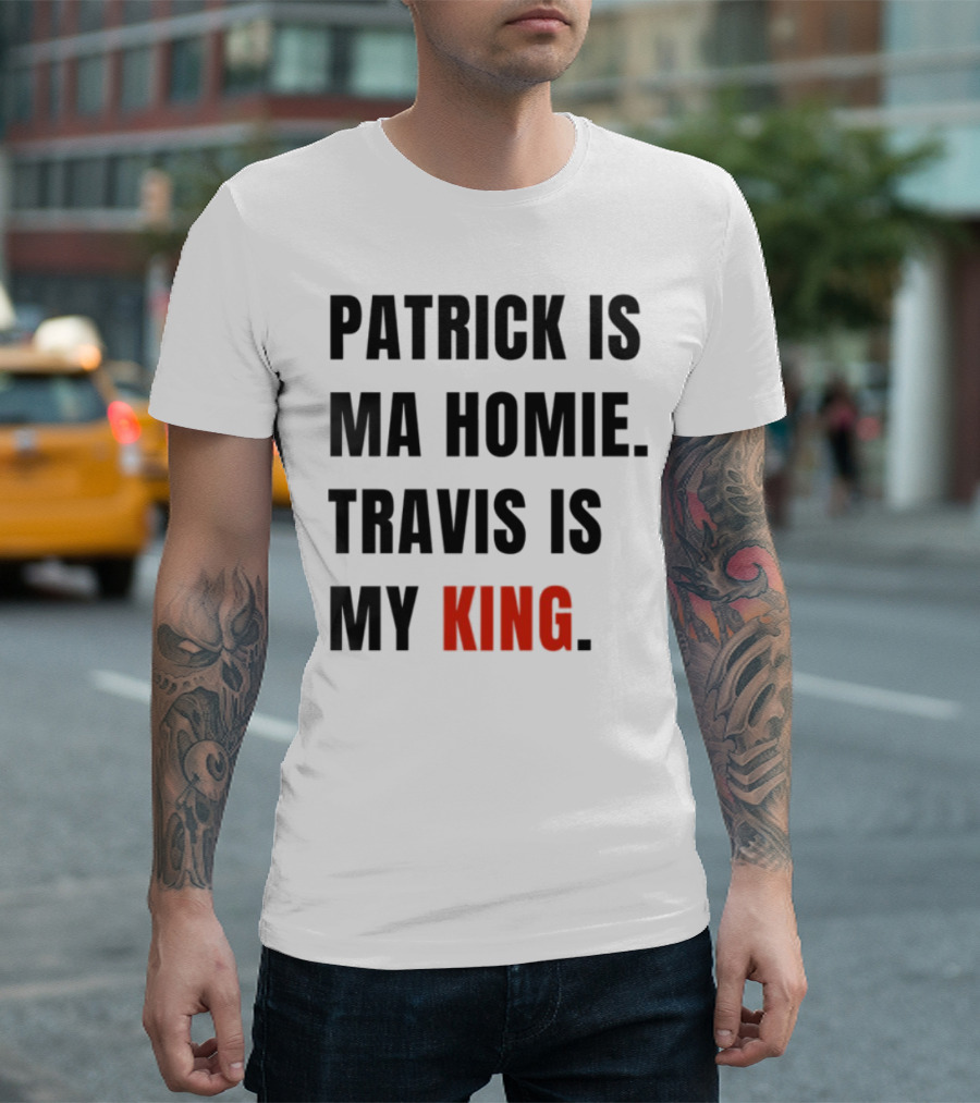 Patrick Is Ma Homie Travis Is My King T-Shirt