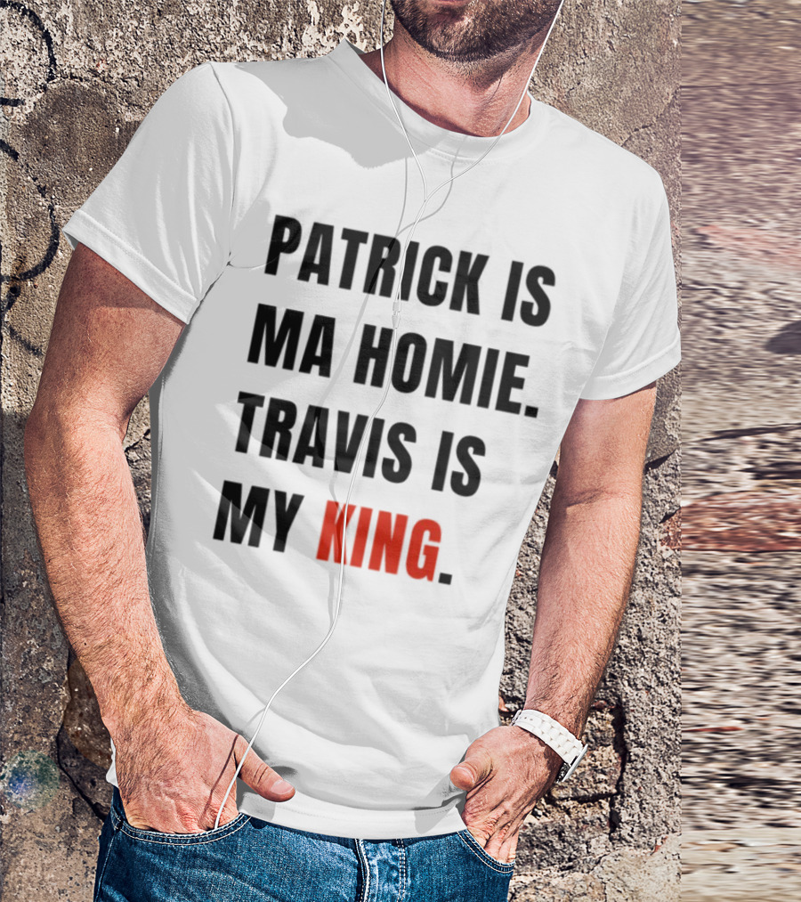 Patrick Is Ma Homie Travis Is My King T-Shirt