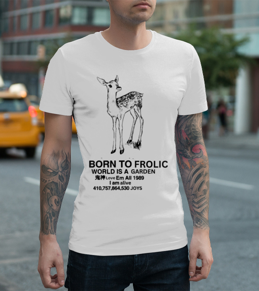 Born To Frolic Fawn World Is A Garden I Am Alive T-Shirt