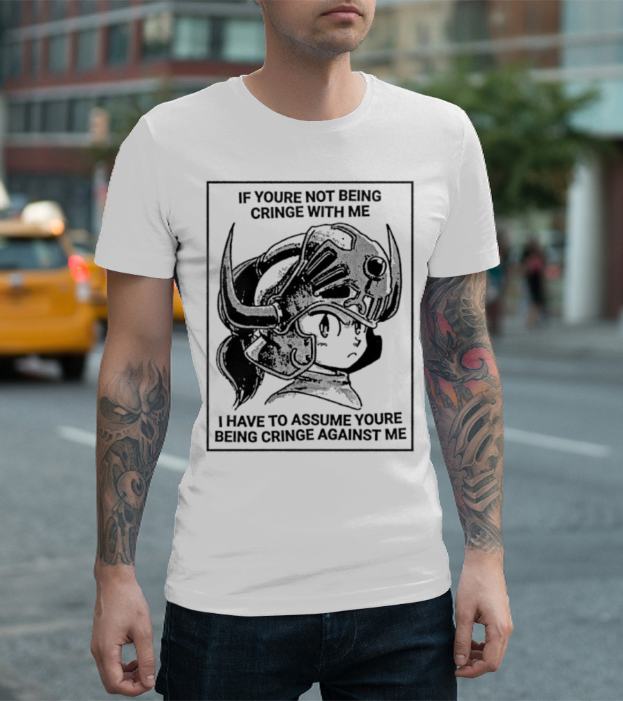 IF YOURE NOT BEING CRINGE WITH ME I HAVE TO ASSUME YOURE BEING CRINGE AGAINST ME Helmeted Character T-Shirt