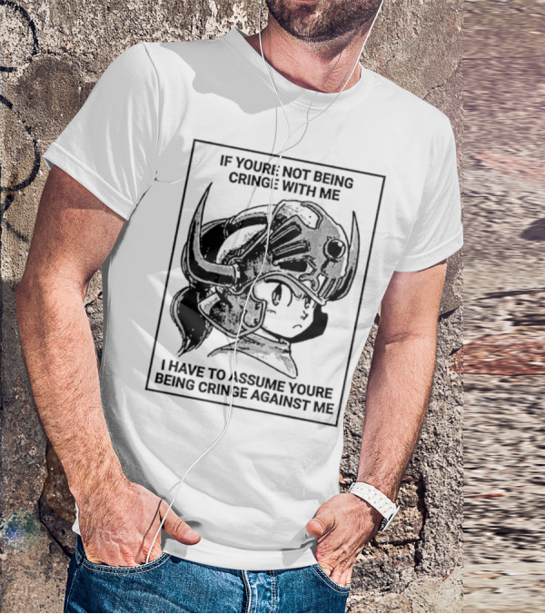 IF YOURE NOT BEING CRINGE WITH ME I HAVE TO ASSUME YOURE BEING CRINGE AGAINST ME Helmeted Character T-Shirt