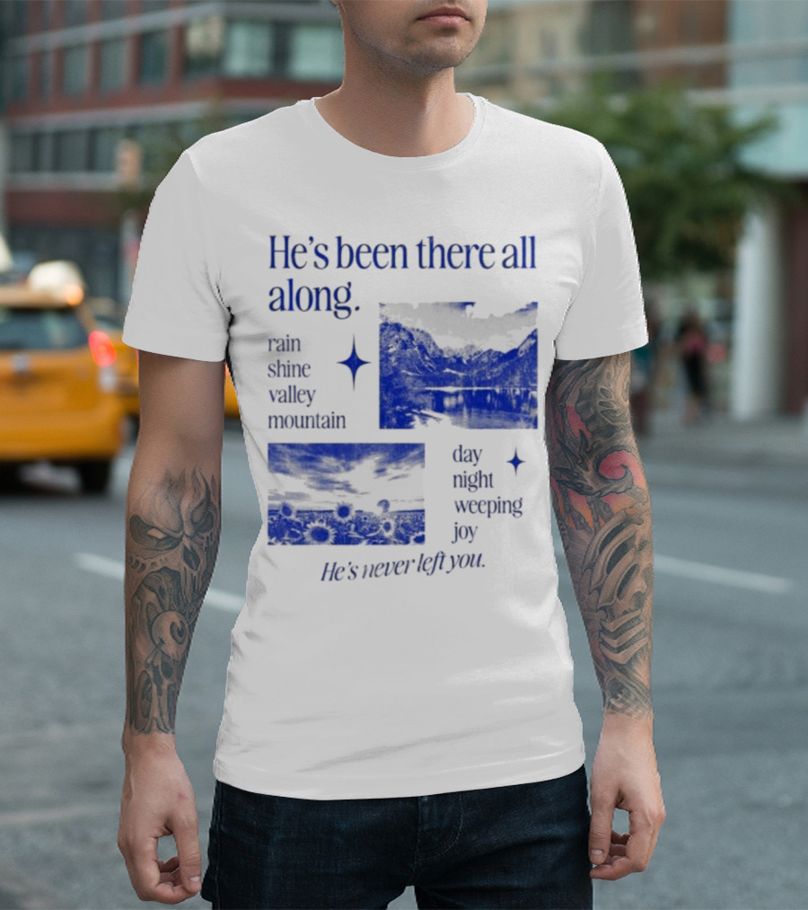 He’s Been There All Along Rain Shine Valley Mountain Day Night Weeping Joy He’s Never Left You T-Shirt