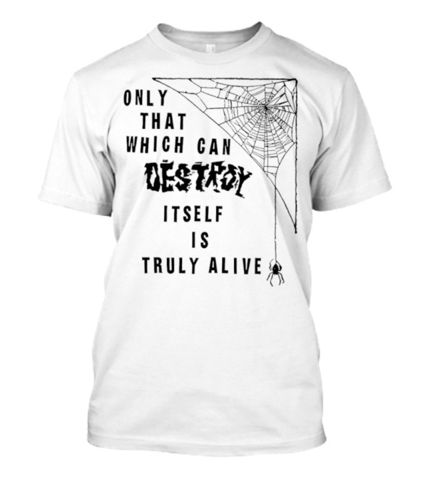 Only That Which Can Destroy Itself Is Truly Alive Spiderweb With Skull T-Shirt