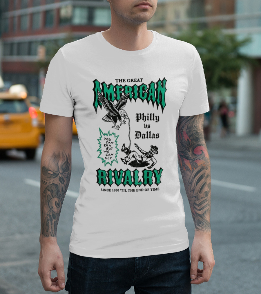 The Great American Rivalry Philly Vs Dallas You Can Run But You Cannot Hide Since 1960 'Til The End Of Time T-Shirt