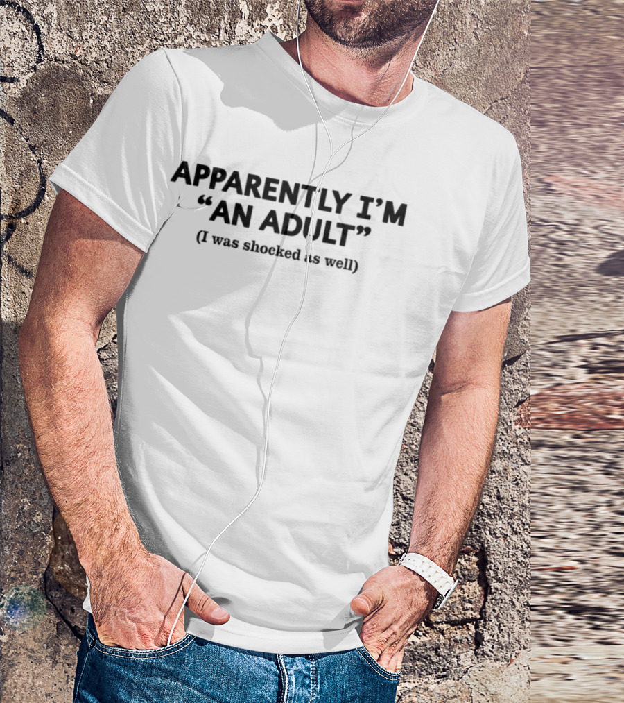 APPARENTLY I'M AN ADULT I Was Shocked As Well T-Shirt
