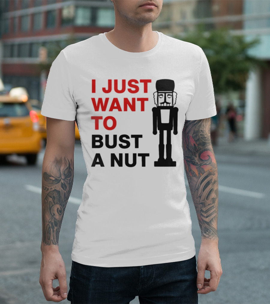 I Just Want To Bust A Nut Nutcracker Soldier T-Shirt