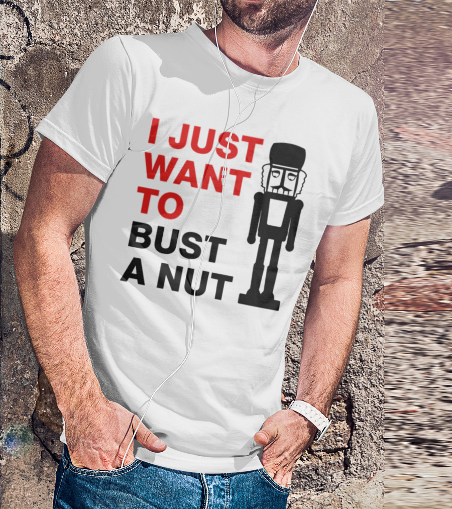 I Just Want To Bust A Nut Nutcracker Soldier T-Shirt