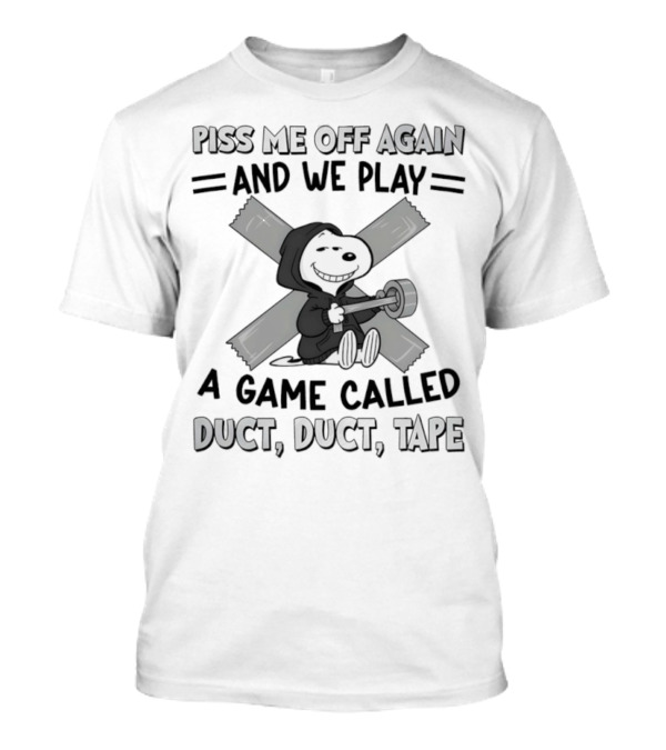 Snoopy Piss Me Off Again We Play A Game Called Duct Duct Tape T-Shirt