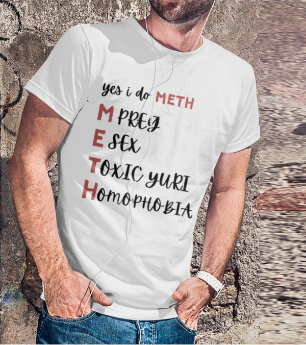 Yes I Do Meth Mpreg Esex Toxic Yuri Homophobia T-Shirt
