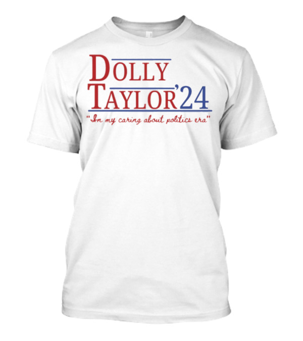Dolly Taylor 24 So My Caring About Politics Us T-Shirt
