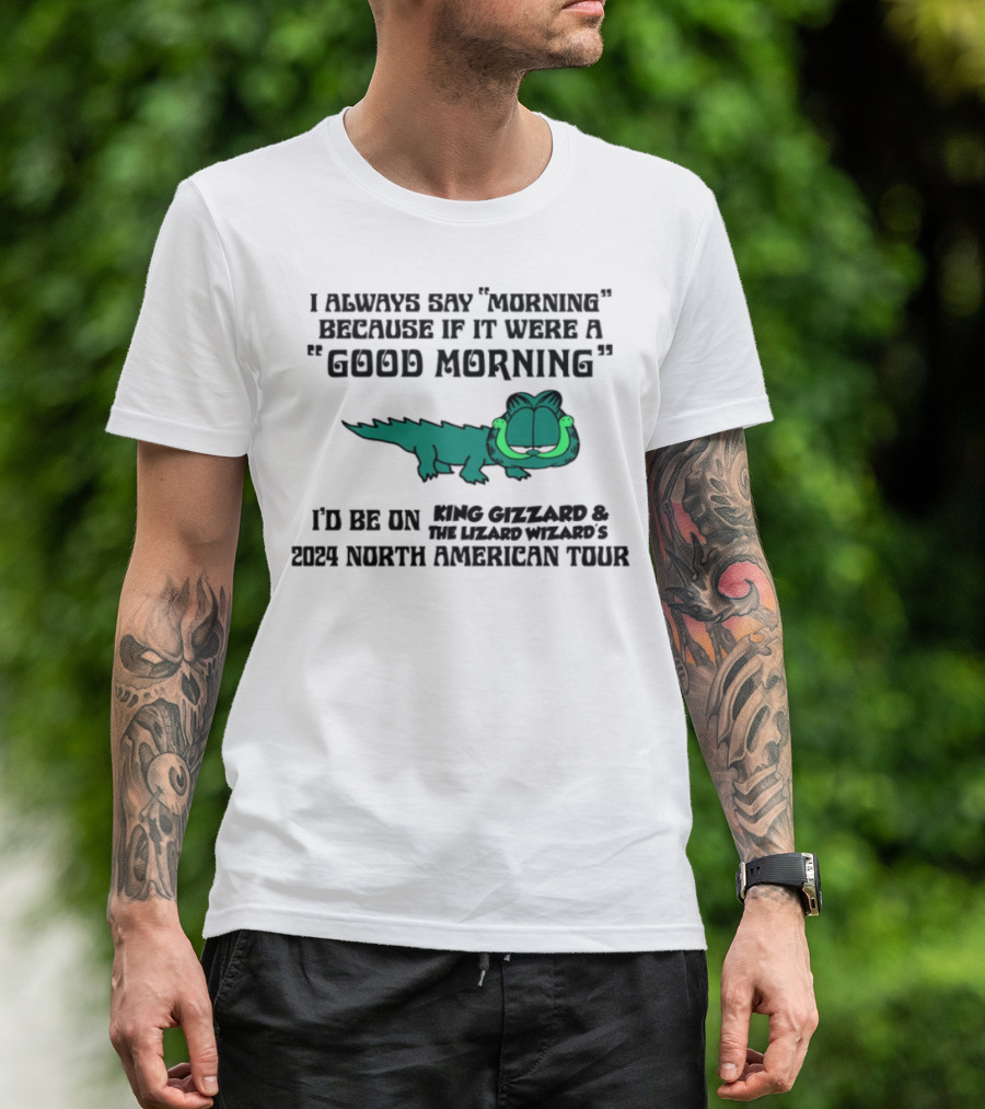 I Always Say Morning Because If It Were A Good Morning King Gizzard & The Lizard Wizard's 2023 North American Tour T-Shirt