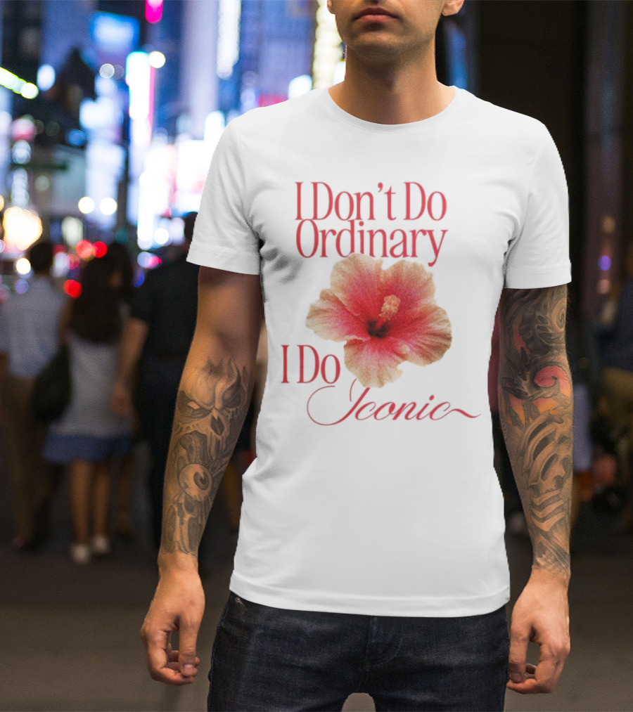 I Don't Do Ordinary I Do Iconic Red Hibiscus T-Shirt