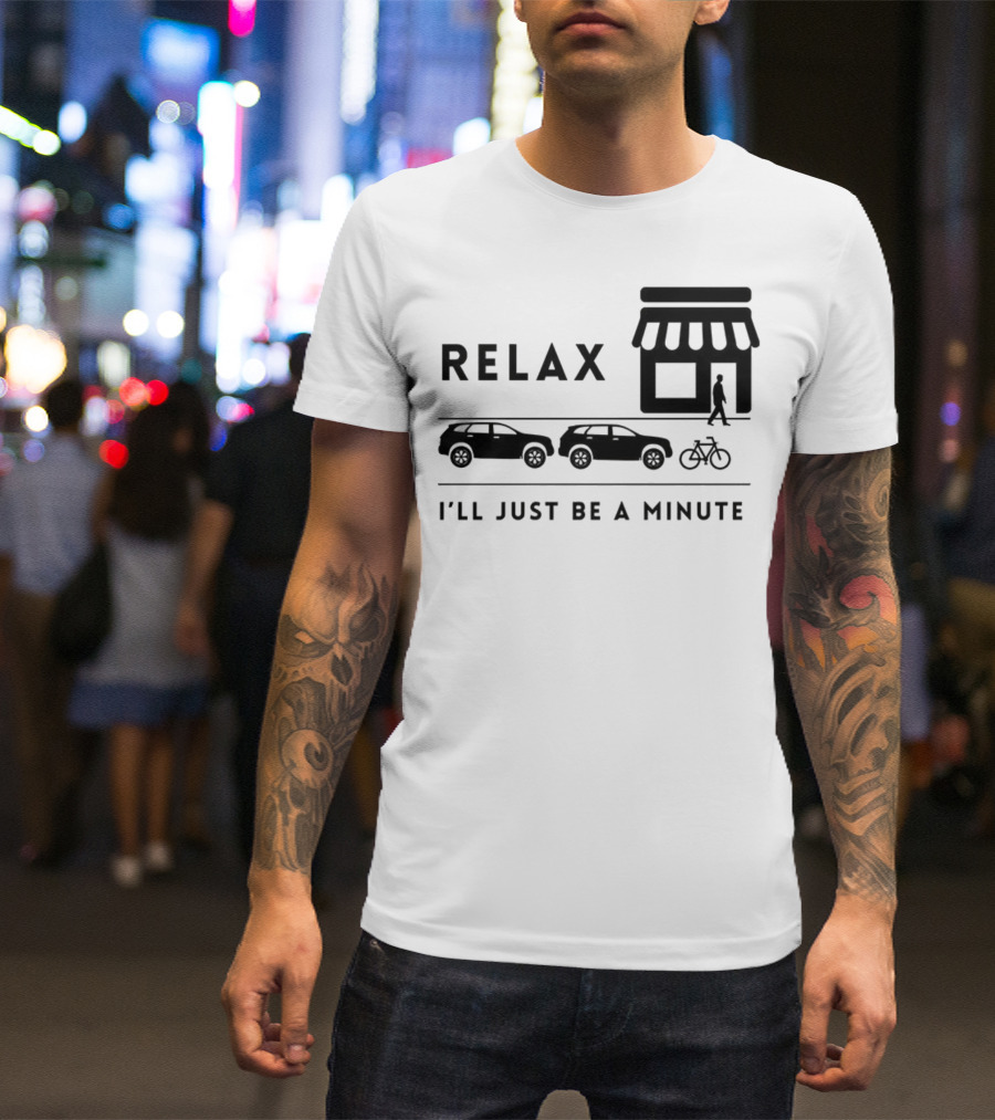 RELAX I’LL JUST BE A MINUTE SHOPPING LINEUP CARS BICYCLE T-Shirt