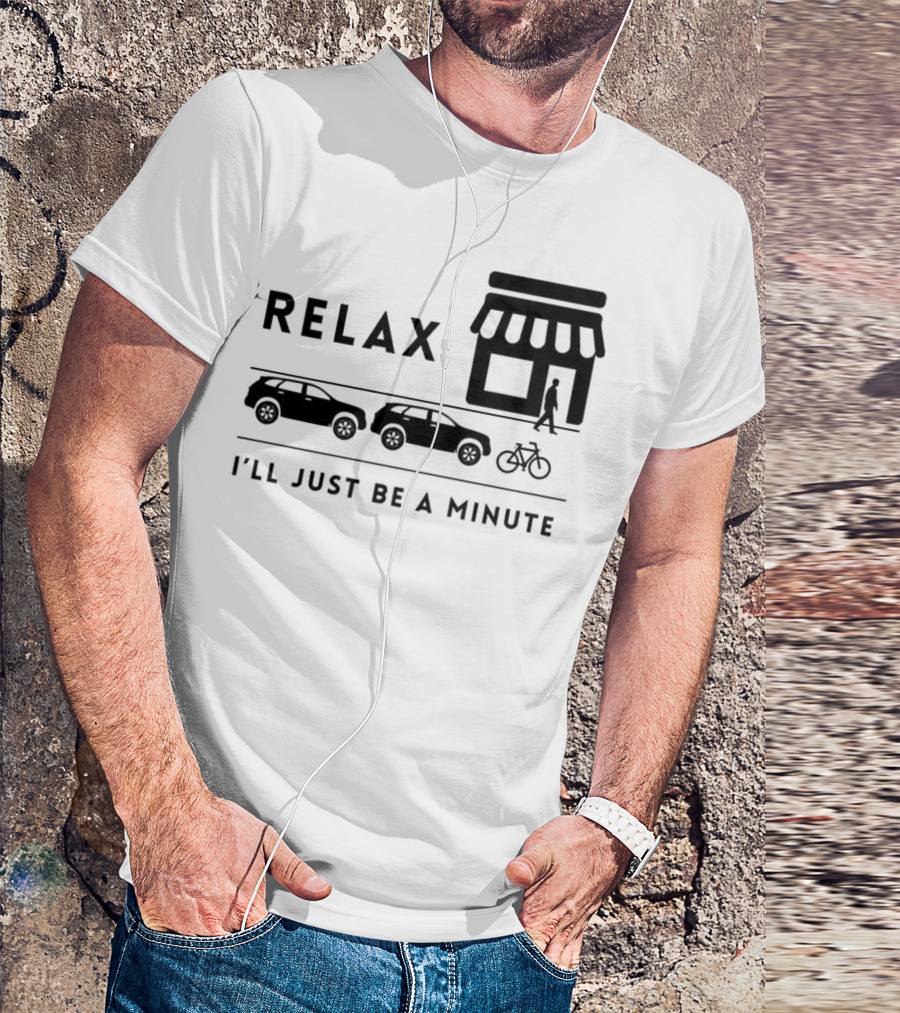 RELAX I’LL JUST BE A MINUTE SHOPPING LINEUP CARS BICYCLE T-Shirt