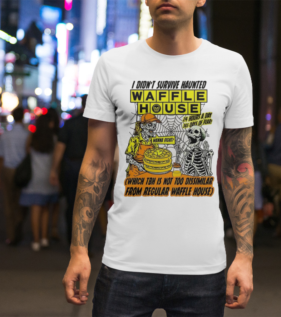 Waffle House I Didn’t Survive Haunted Wanna Fight 24 Hours 365 Days Of Fear T-Shirt