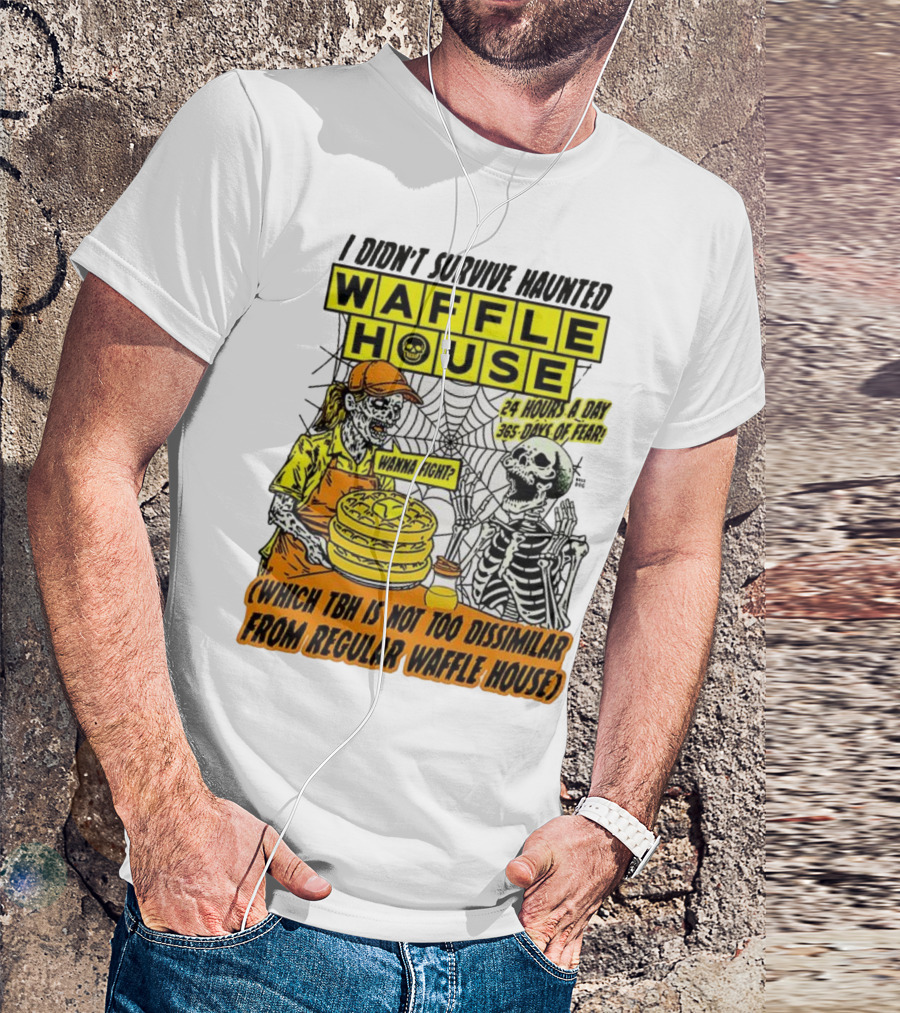 Waffle House I Didn’t Survive Haunted Wanna Fight 24 Hours 365 Days Of Fear T-Shirt