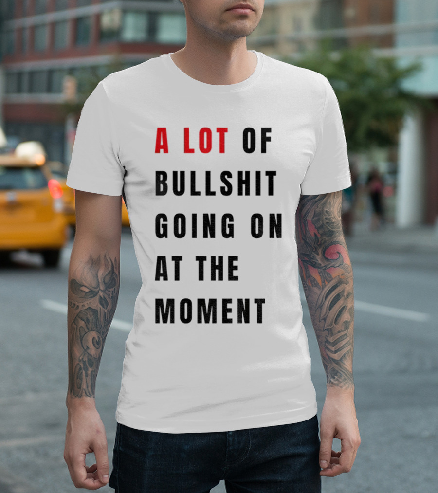 Anti-Fascist Era A Lot Of Bullshit Going On At The Moment T-Shirt