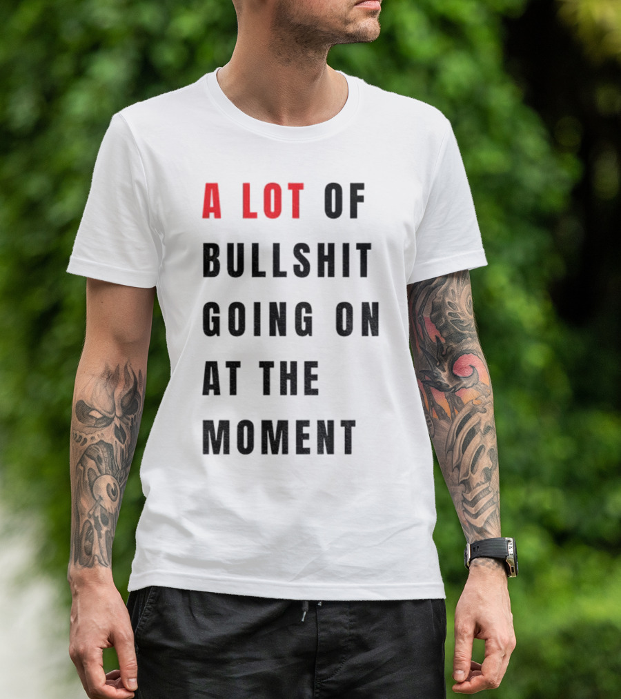 Anti-Fascist Era A Lot Of Bullshit Going On At The Moment T-Shirt