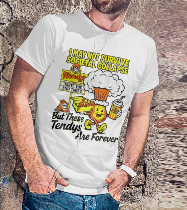 I May Not Survive Societal Collapse Wendy's Taste The End Times But These Tendys Are Forever T-Shirt