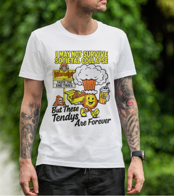 I May Not Survive Societal Collapse Wendy's Taste The End Times But These Tendys Are Forever T-Shirt