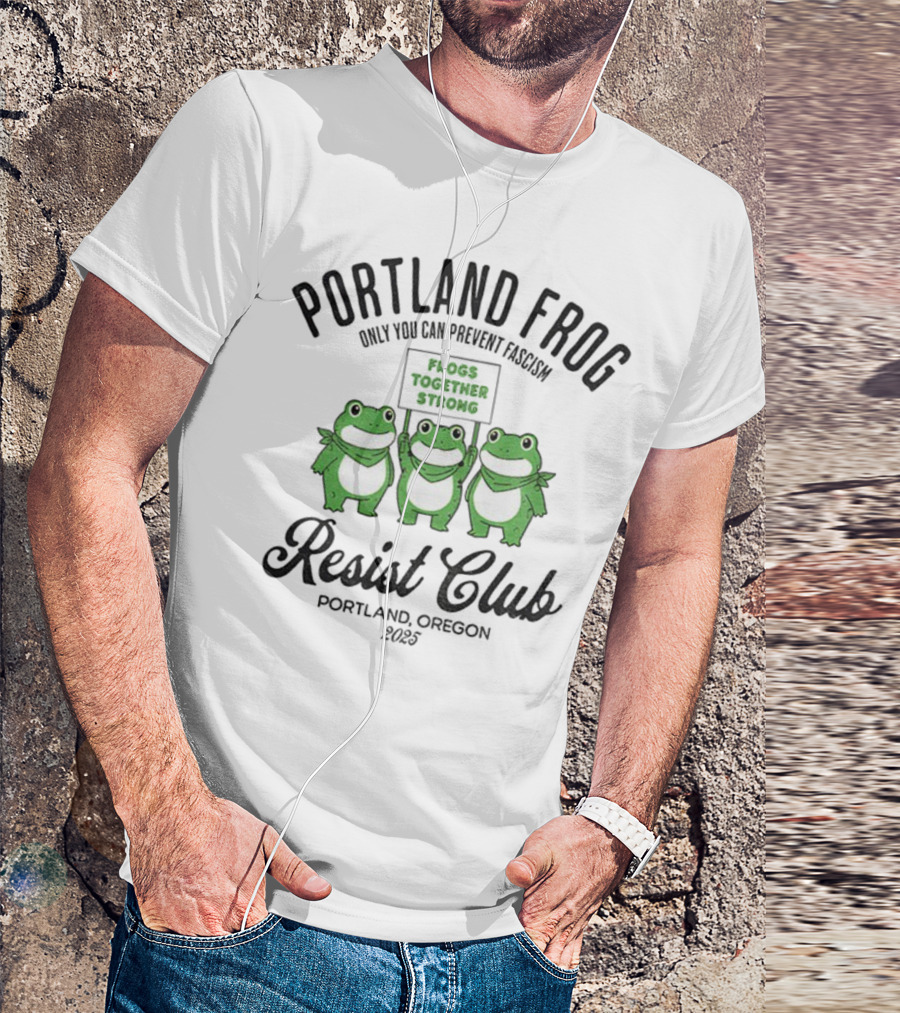 Portland Frog Resist Club Frogs Together Strong Only You Can Prevent Fascism Portland Oregon 2025 T-Shirt