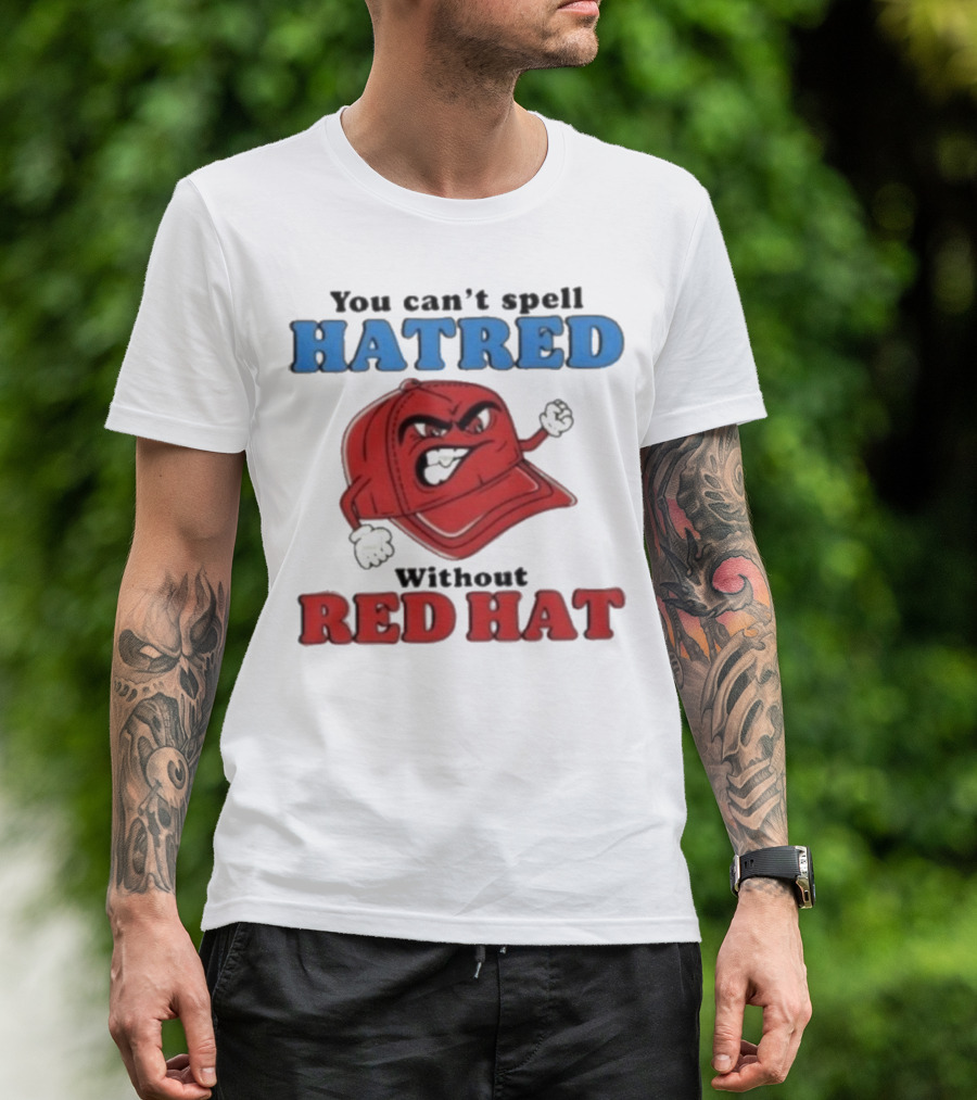 You Can't Spell Hatred Without Red Hat Angry Cap T-Shirt