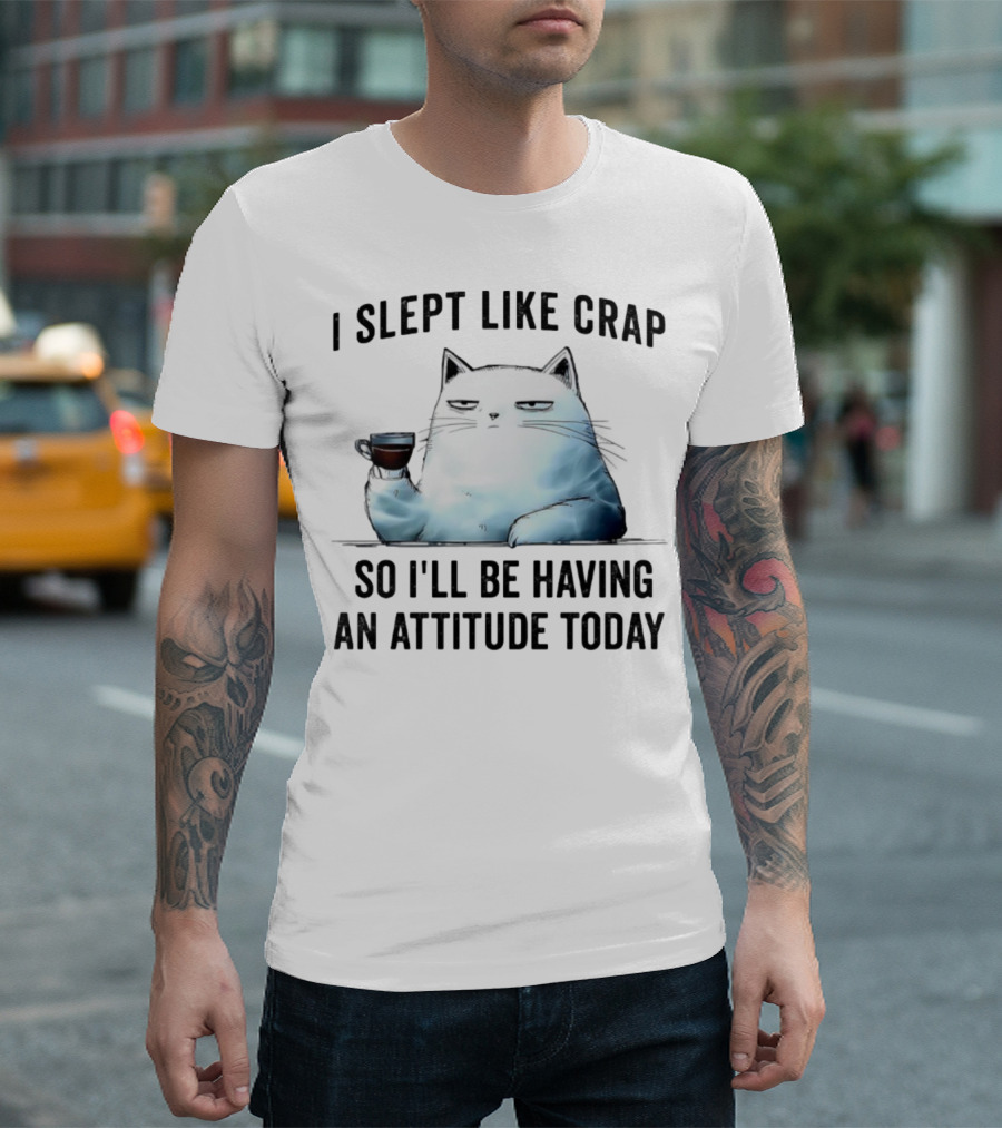I Slept Like Crap Cat With Attitude And Coffee T-Shirt