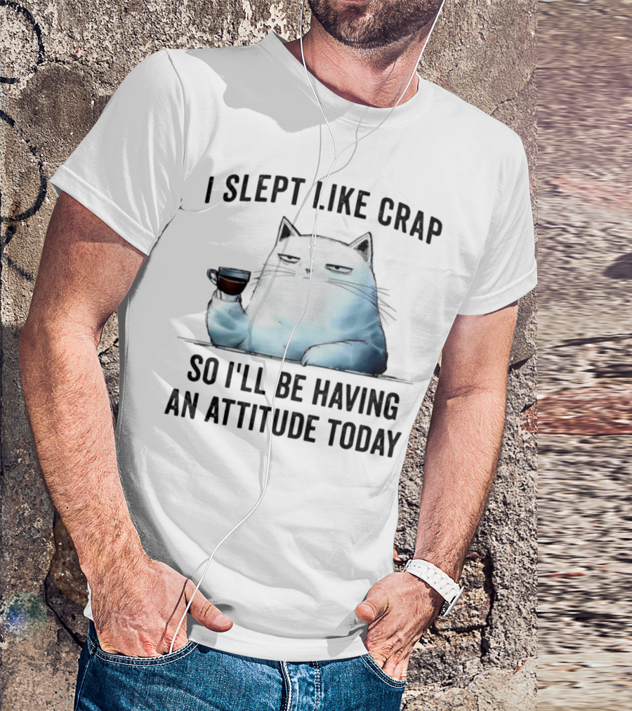 I Slept Like Crap Cat With Attitude And Coffee T-Shirt