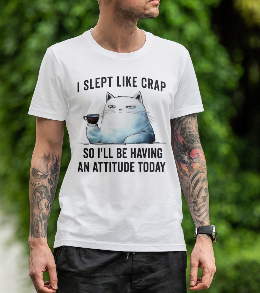 I Slept Like Crap Cat With Attitude And Coffee T-Shirt