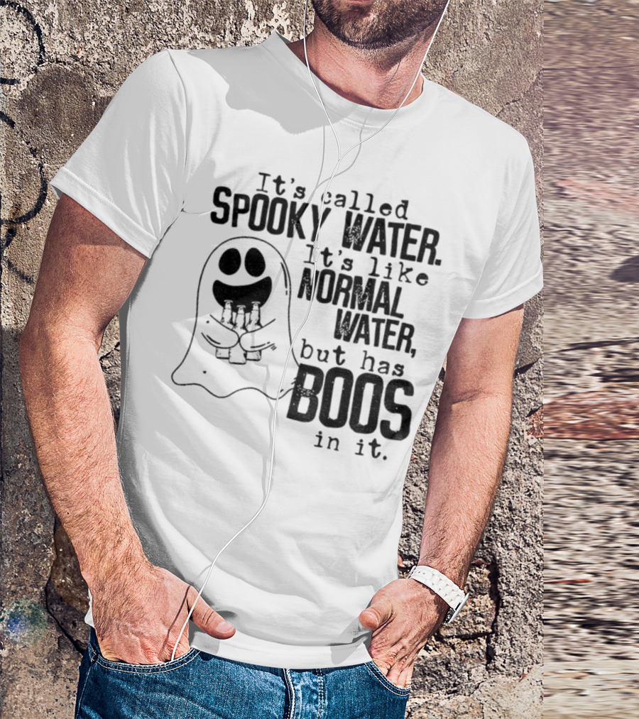 It's Called Spooky Water It's Like Normal Water But Has Boos In It T-Shirt