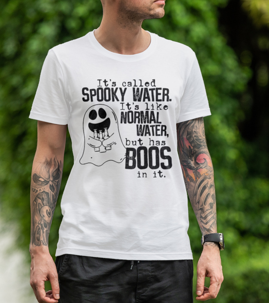 It's Called Spooky Water It's Like Normal Water But Has Boos In It T-Shirt