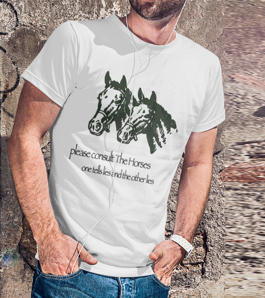 Please Consult The Horses One Tells Lies And The Other Lies T-Shirt