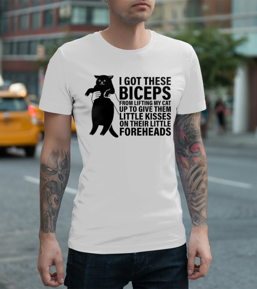 I Got These Biceps From Lifting My Cat Up To Give Them Little Kisses On Their Little Foreheads T-Shirt