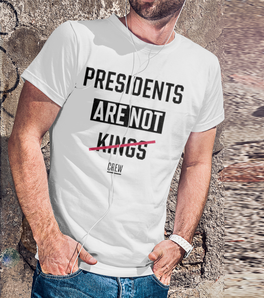 Presidents Are Not Kings Crew Political Statement T-Shirt