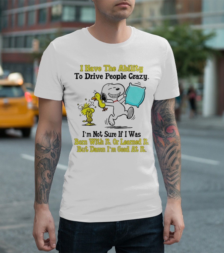 Snoopy Woodstock I Have The Ability To Drive People Crazy Born With It Or Learned It T-Shirt