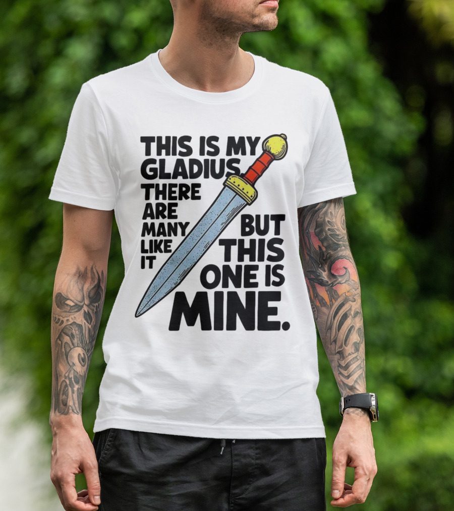 This Is My Gladius There Are Many Like It But This One Is Mine Sword T-Shirt