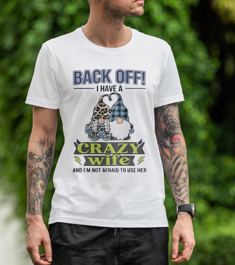 Back Off I Have A Crazy Wife Gnome Love Humor T-Shirt