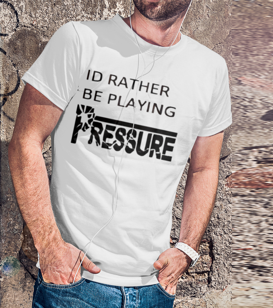 ID Rather Be Playing Pressure Flowers Text T-Shirt