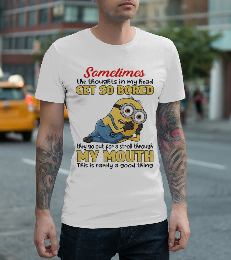 Sometimes The Thoughts In My Head Get So Bored They Go Out For A Stroll Through My Mouth Minion T-Shirt