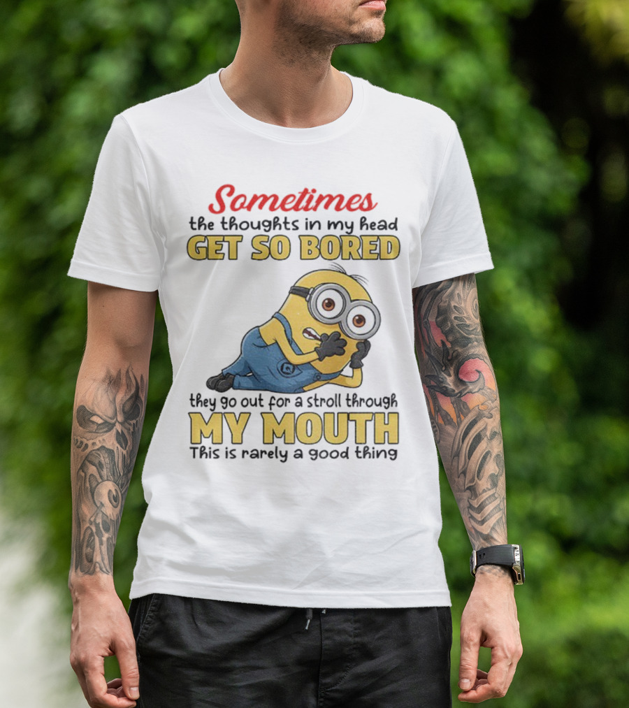 Sometimes The Thoughts In My Head Get So Bored They Go Out For A Stroll Through My Mouth Minion T-Shirt