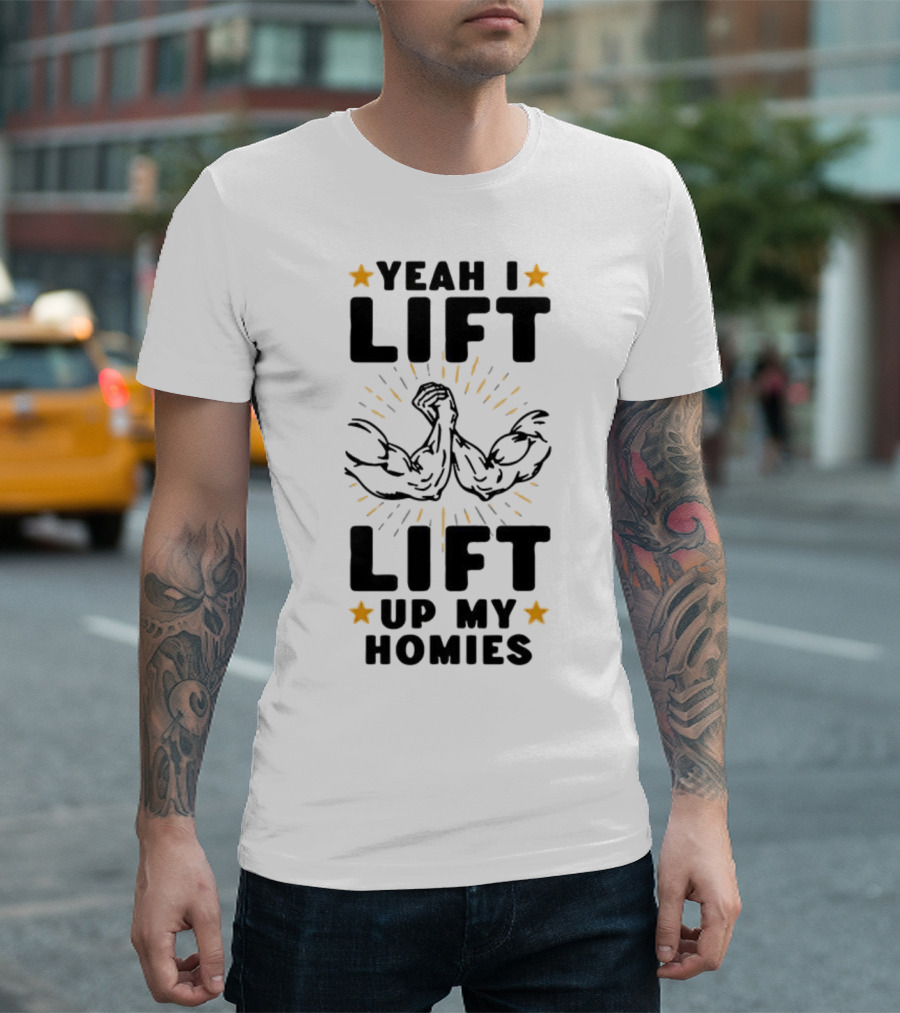 Yeah I Lift Lift Up My Homies Muscles Stars T-Shirt