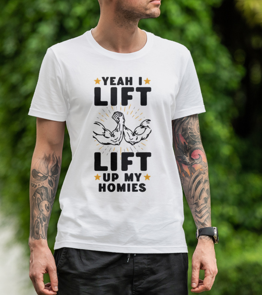 Yeah I Lift Lift Up My Homies Muscles Stars T-Shirt