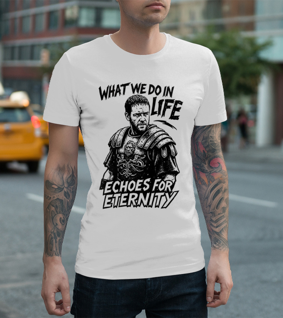 What We Do In Life Echoes For Eternity Gladiator Armor Illustration T-Shirt