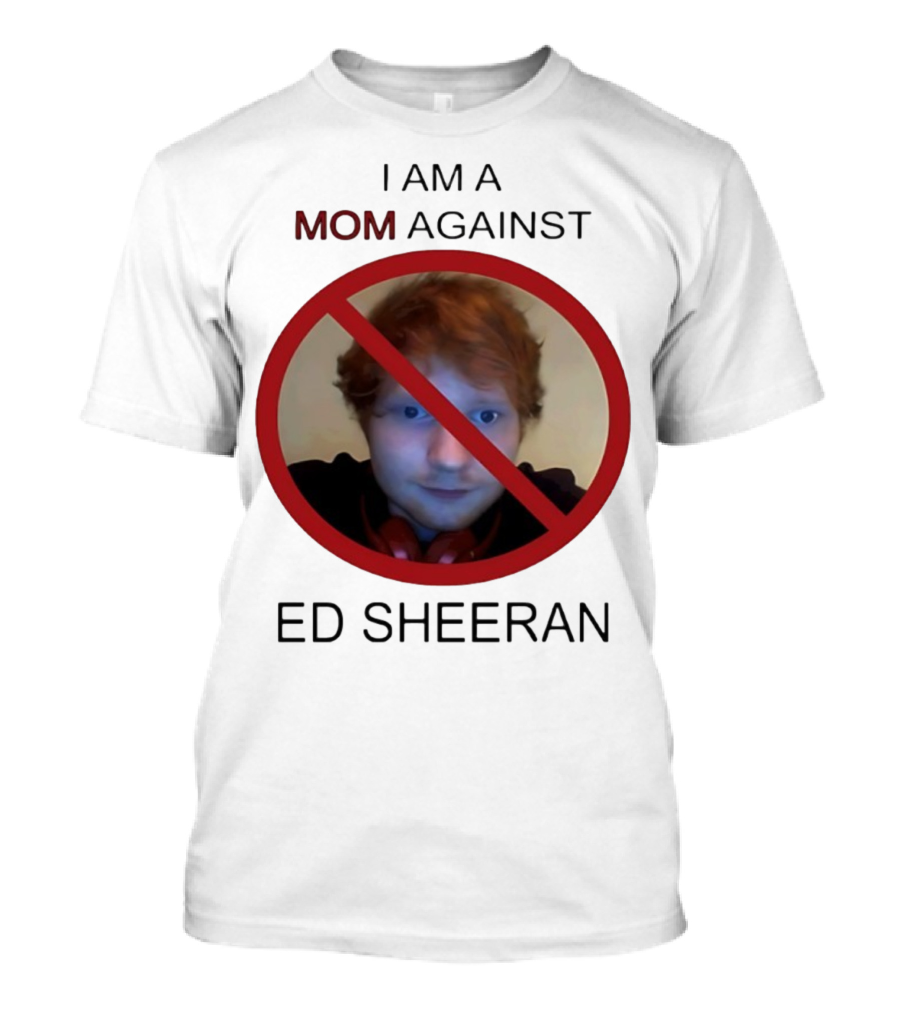 I AM A MOM AGAINST ED SHEERAN T-Shirt