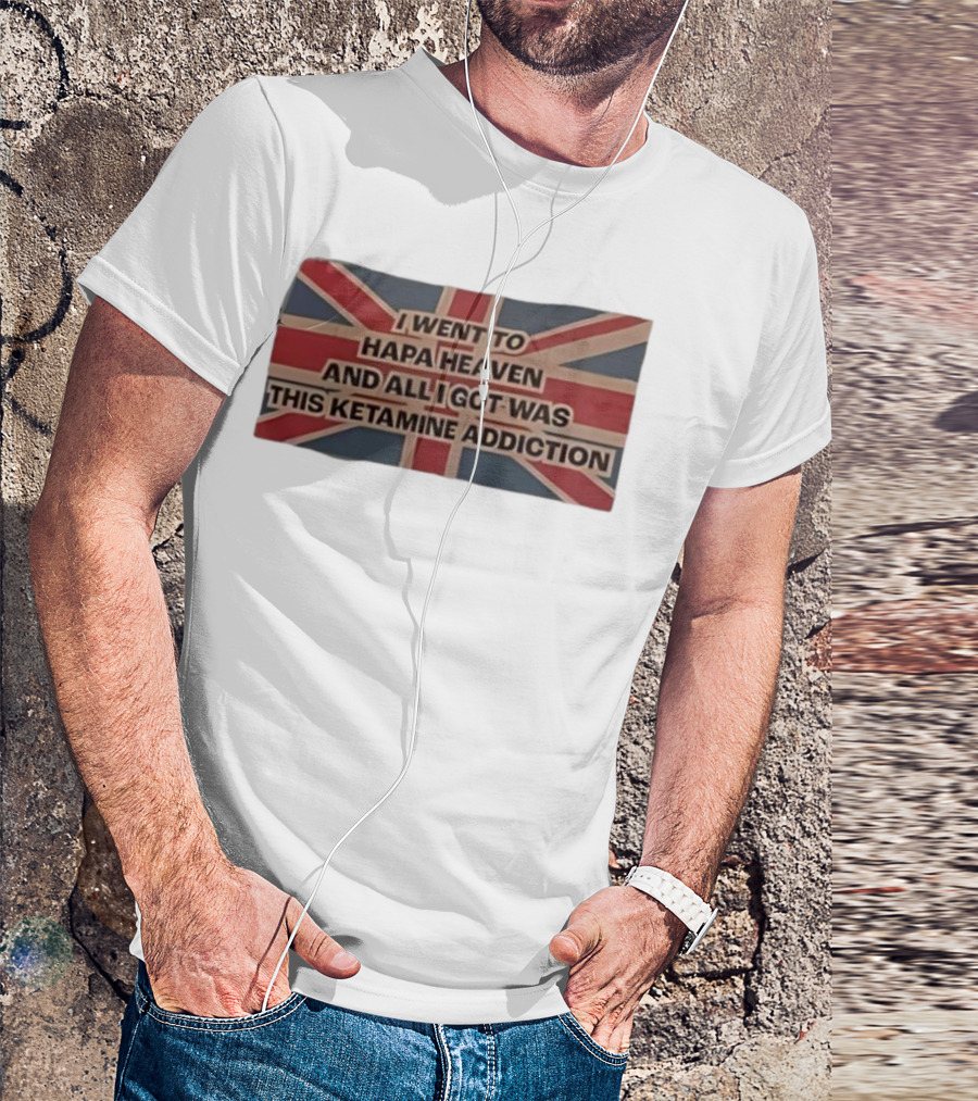 I Went To Hapa Heaven And All I Got Was This Ketamine Addiction Union Jack Flag T-Shirt