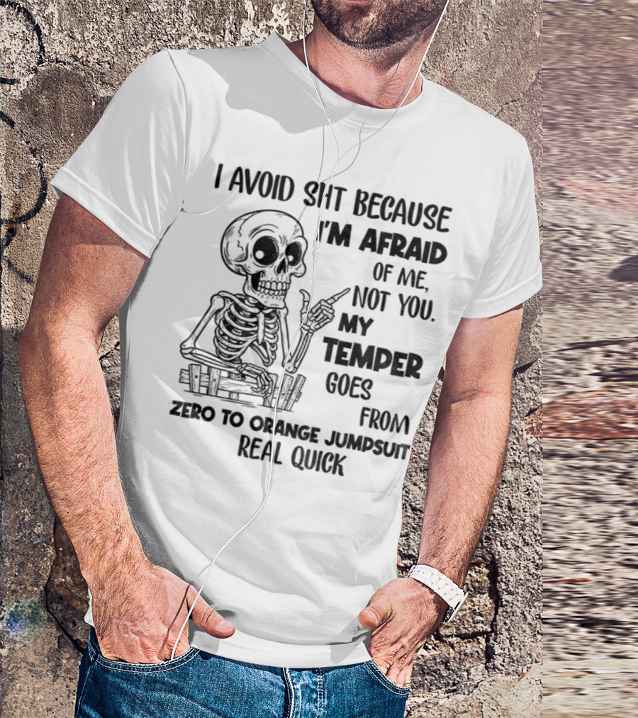 Skeleton I Avoid Shit Because I'm Afraid Of Me Not You My Temper Can Go From Zero To Orange Jumpsuit Real Quick T-Shirt