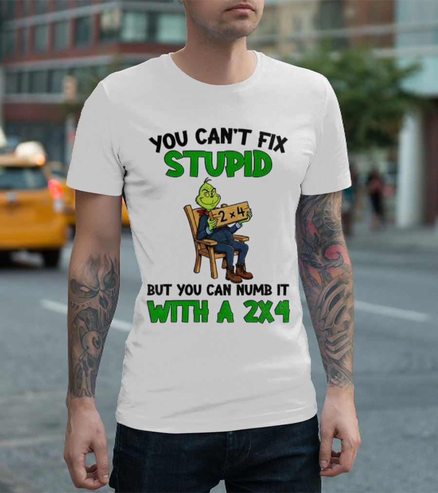 Grinch You Can’t Fix Stupid Numb It With A 2x4 Christmas T-Shirt