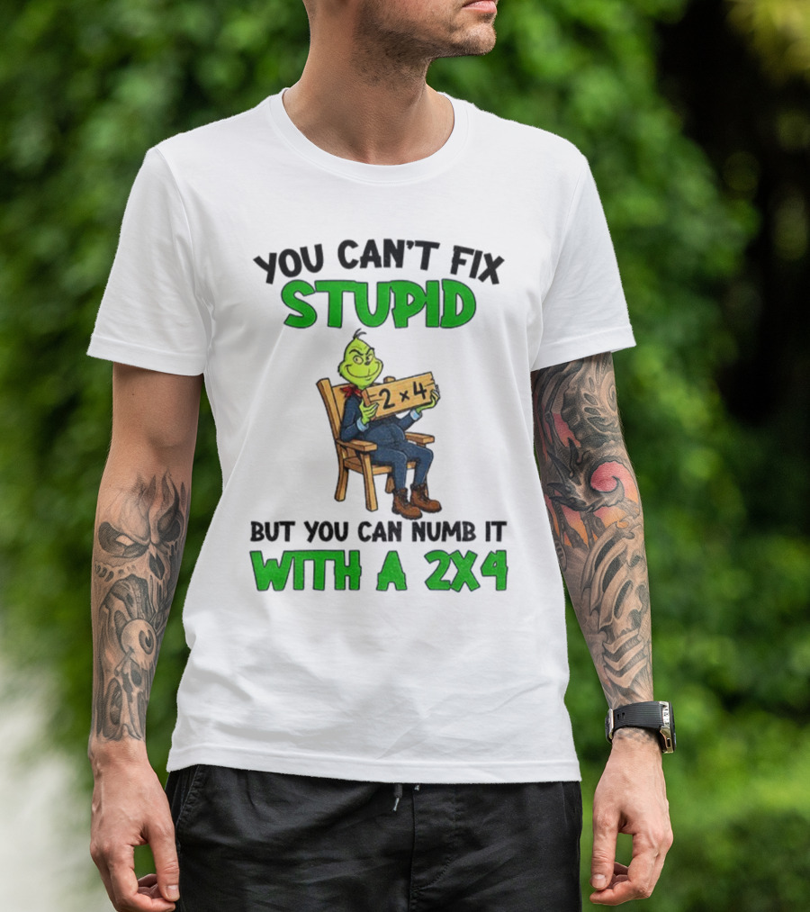 Grinch You Can’t Fix Stupid Numb It With A 2x4 Christmas T-Shirt