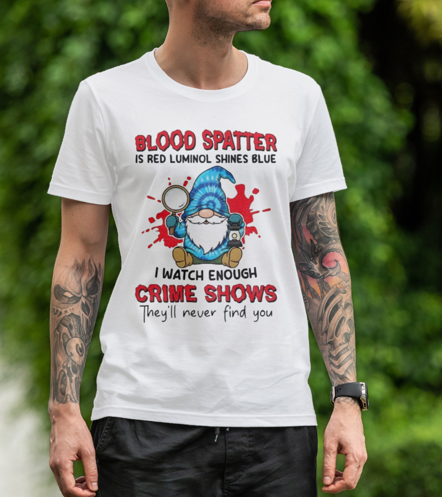 Blood Spatter Is Red Luminol Shines Blue Crime Shows Gnome With Magnifying Glass T-Shirt