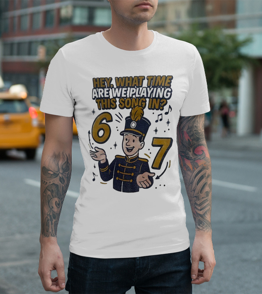 Hey What Time Are We Playing This Song In 6 7 Marching Band Conductor T-Shirt